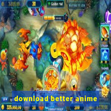 download better anime